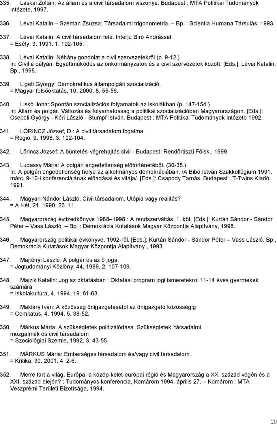 ) In: Civil a pályán. Együttműködés az önkormányzatok és a civil szervezetek között. [Eds.]: Lévai Katalin. Bp., 1998. 339. Ligeti György: Demokratikus állampolgári szocializáció.