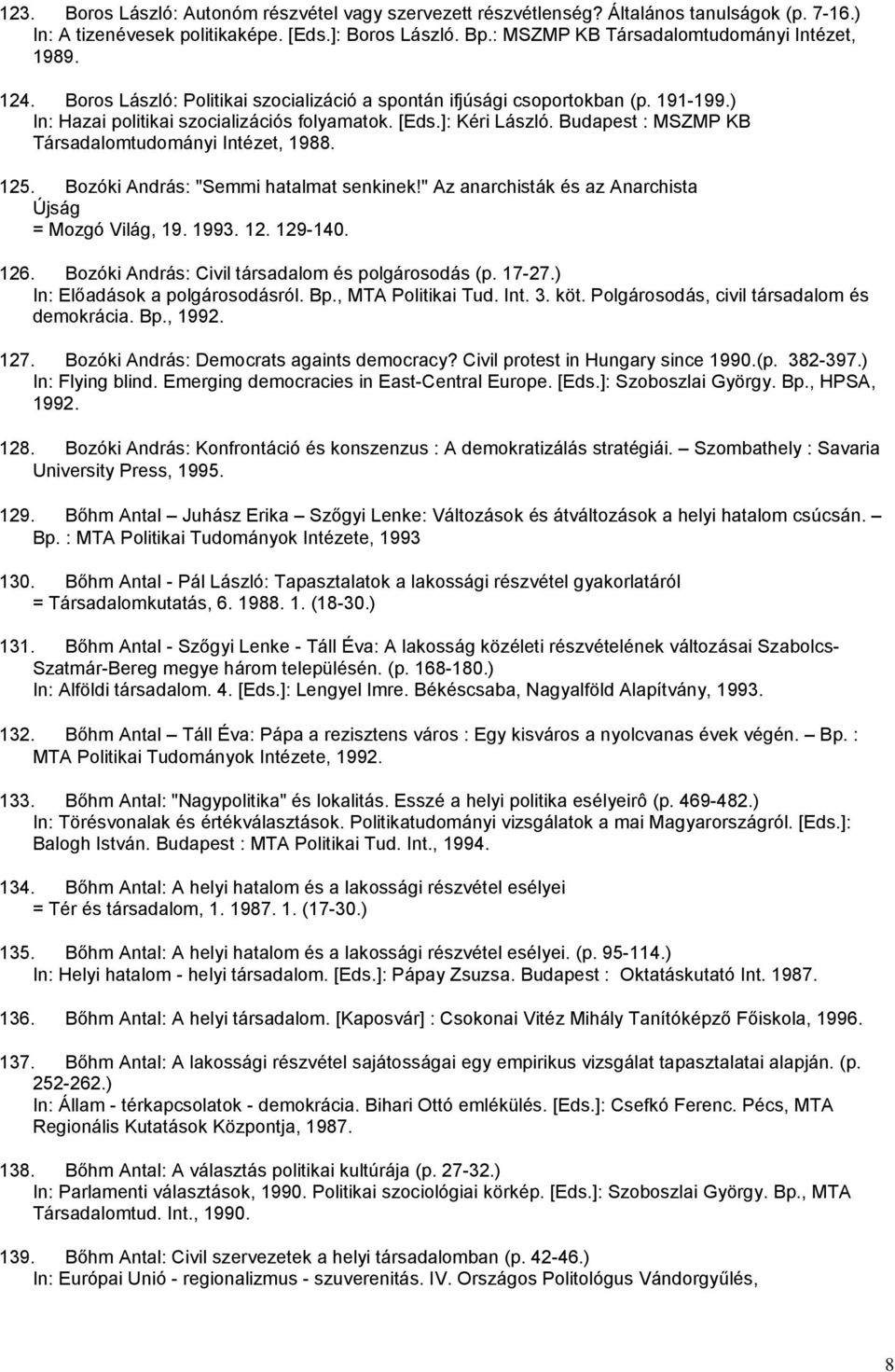 ]: Kéri László. Budapest : MSZMP KB Társadalomtudományi Intézet, 1988. 125. Bozóki András: "Semmi hatalmat senkinek!" Az anarchisták és az Anarchista Újság = Mozgó Világ, 19. 1993. 12. 129-140. 126.