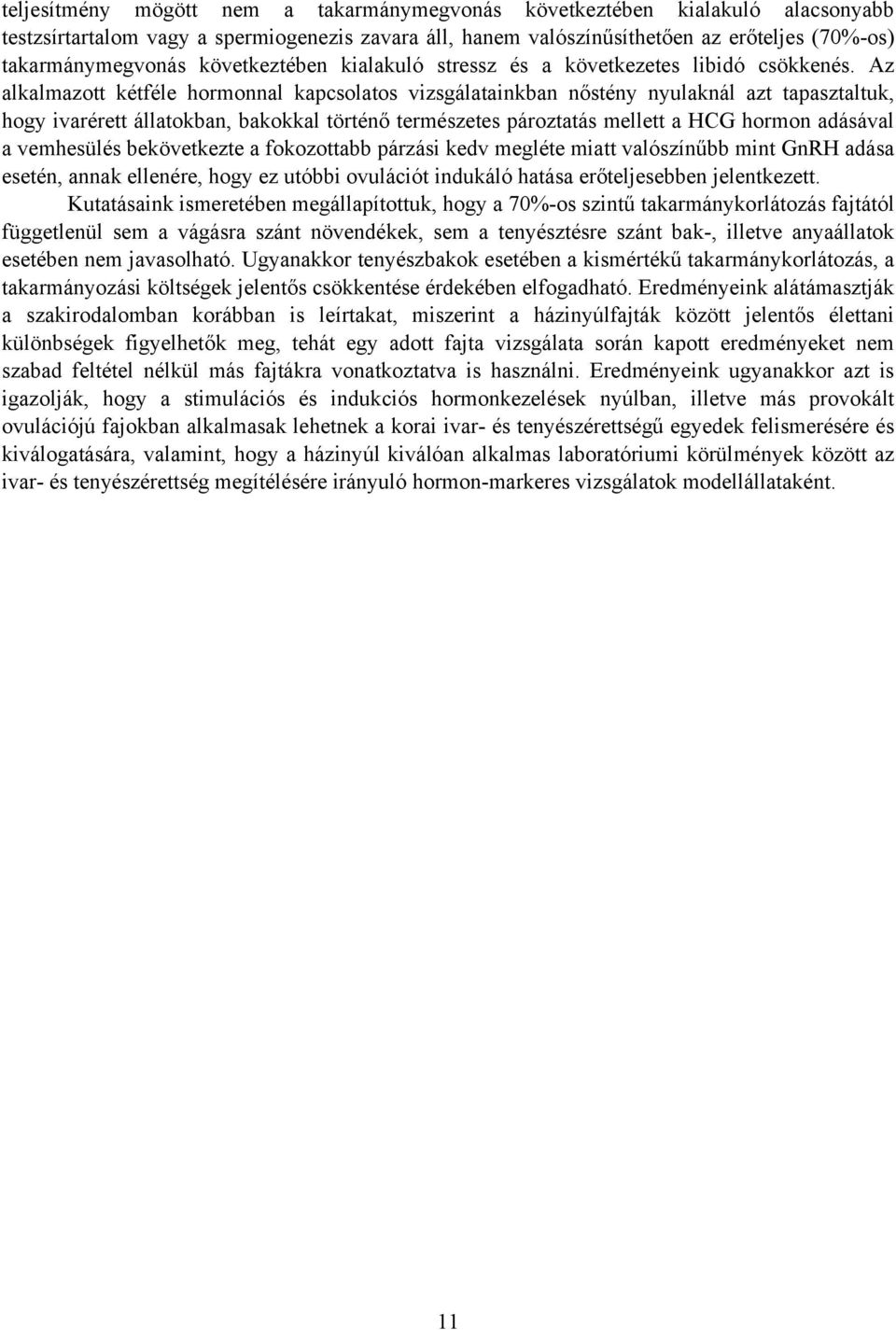 Az alkalmazott kétféle hormonnal kapcsolatos vizsgálatainkban nőstény nyulaknál azt tapasztaltuk, hogy ivarérett állatokban, bakokkal történő természetes pároztatás mellett a HCG hormon adásával a