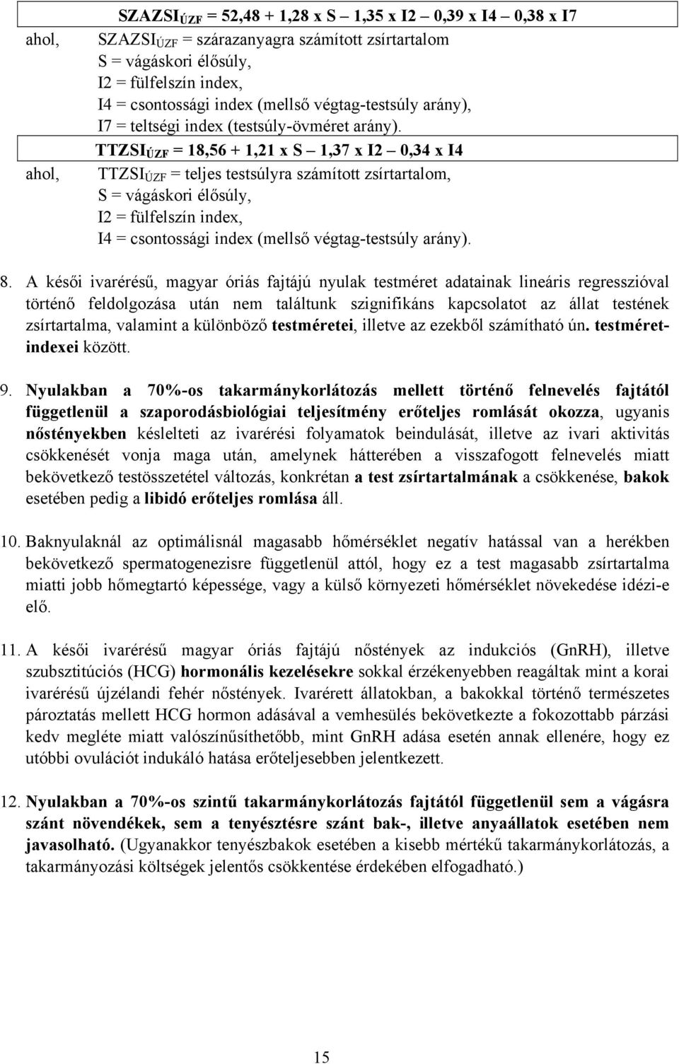 TTZSI ÚZF = 18,56 + 1,21 x S 1,37 x I2 0,34 x I4 TTZSI ÚZF = teljes testsúlyra számított zsírtartalom, S = vágáskori élősúly, I2 = fülfelszín index, I4 = csontossági index (mellső végtag-testsúly