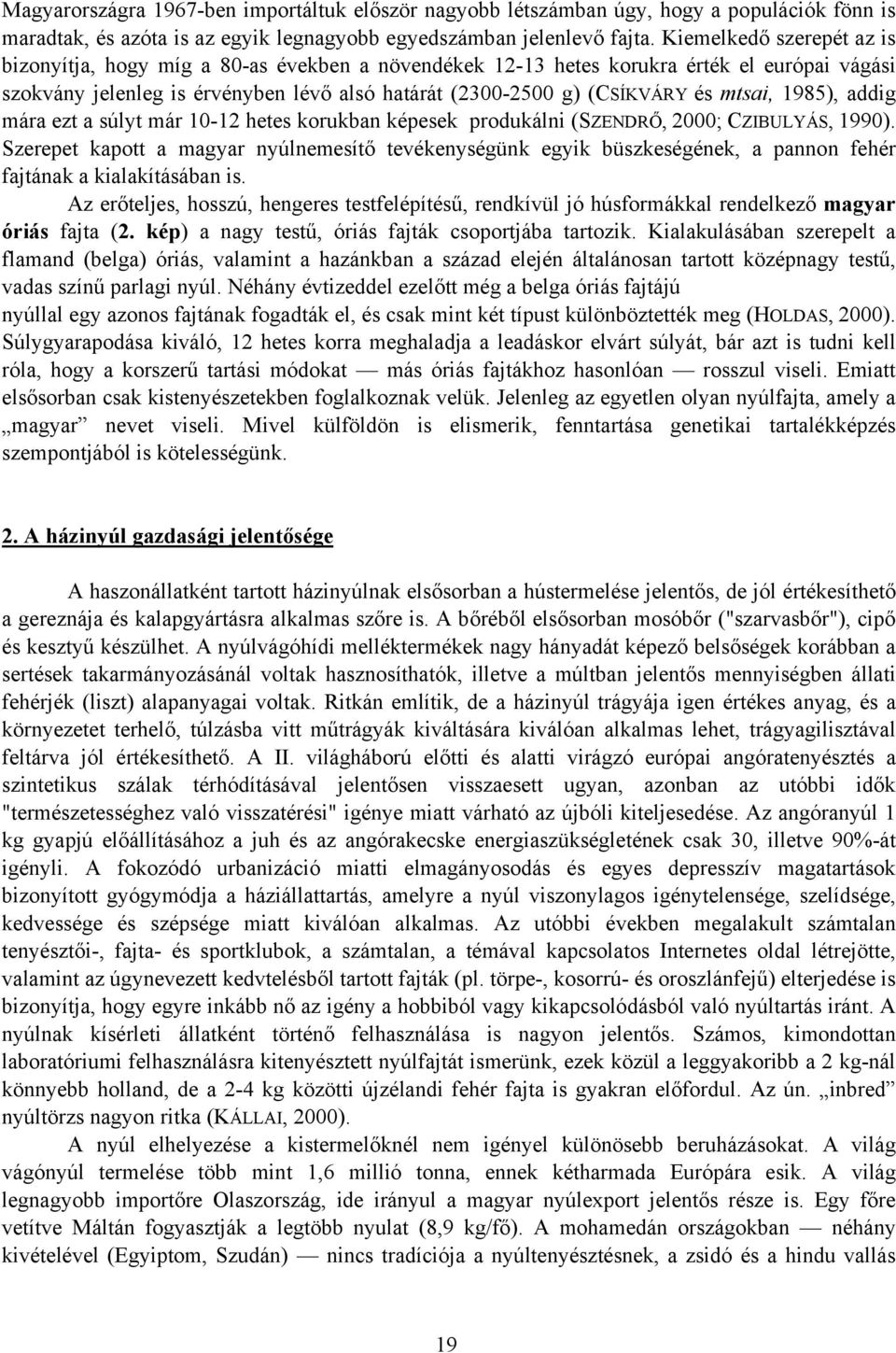 mtsai, 1985), addig mára ezt a súlyt már 10-12 hetes korukban képesek produkálni (SZENDRŐ, 2000; CZIBULYÁS, 1990).