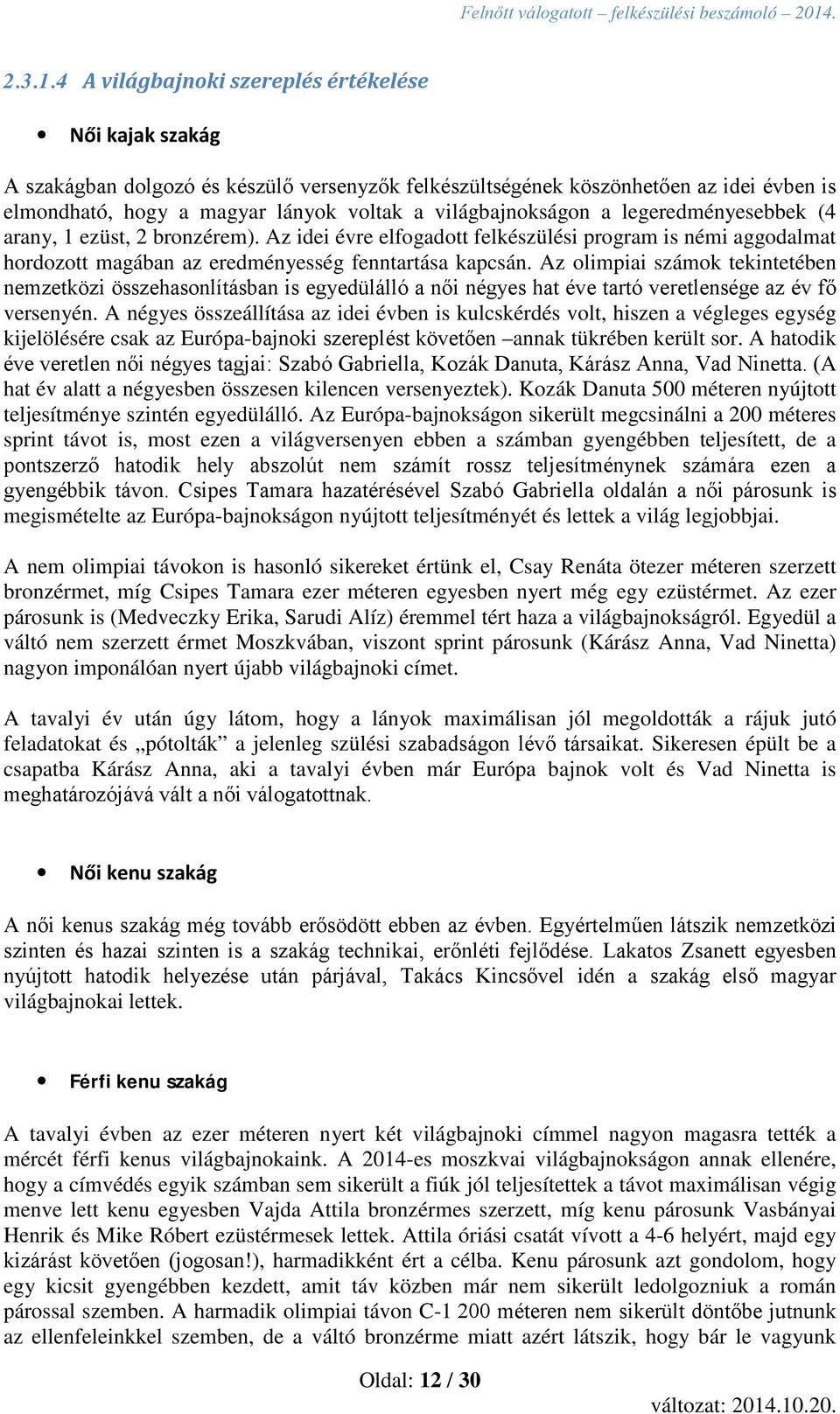 világbajnokságon a legeredményesebbek (4 arany, 1 ezüst, 2 bronzérem). Az idei évre elfogadott felkészülési program is némi aggodalmat hordozott magában az eredményesség fenntartása kapcsán.