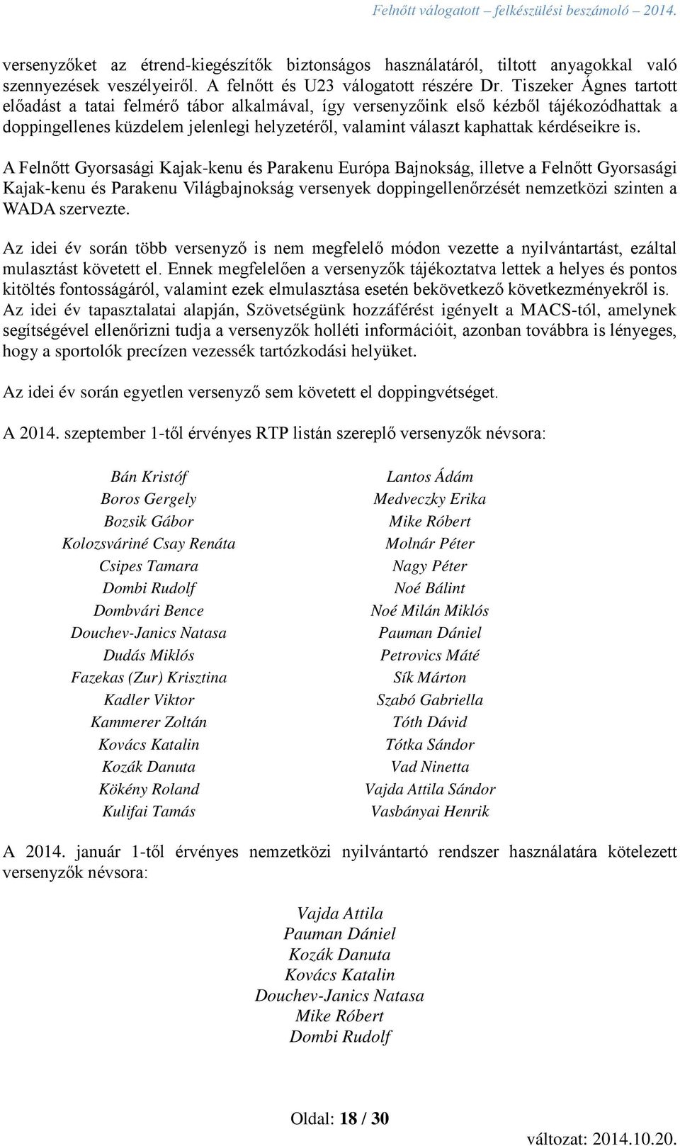 is. A Felnőtt Gyorsasági Kajak-kenu és Parakenu Európa Bajnokság, illetve a Felnőtt Gyorsasági Kajak-kenu és Parakenu Világbajnokság versenyek doppingellenőrzését nemzetközi szinten a WADA szervezte.