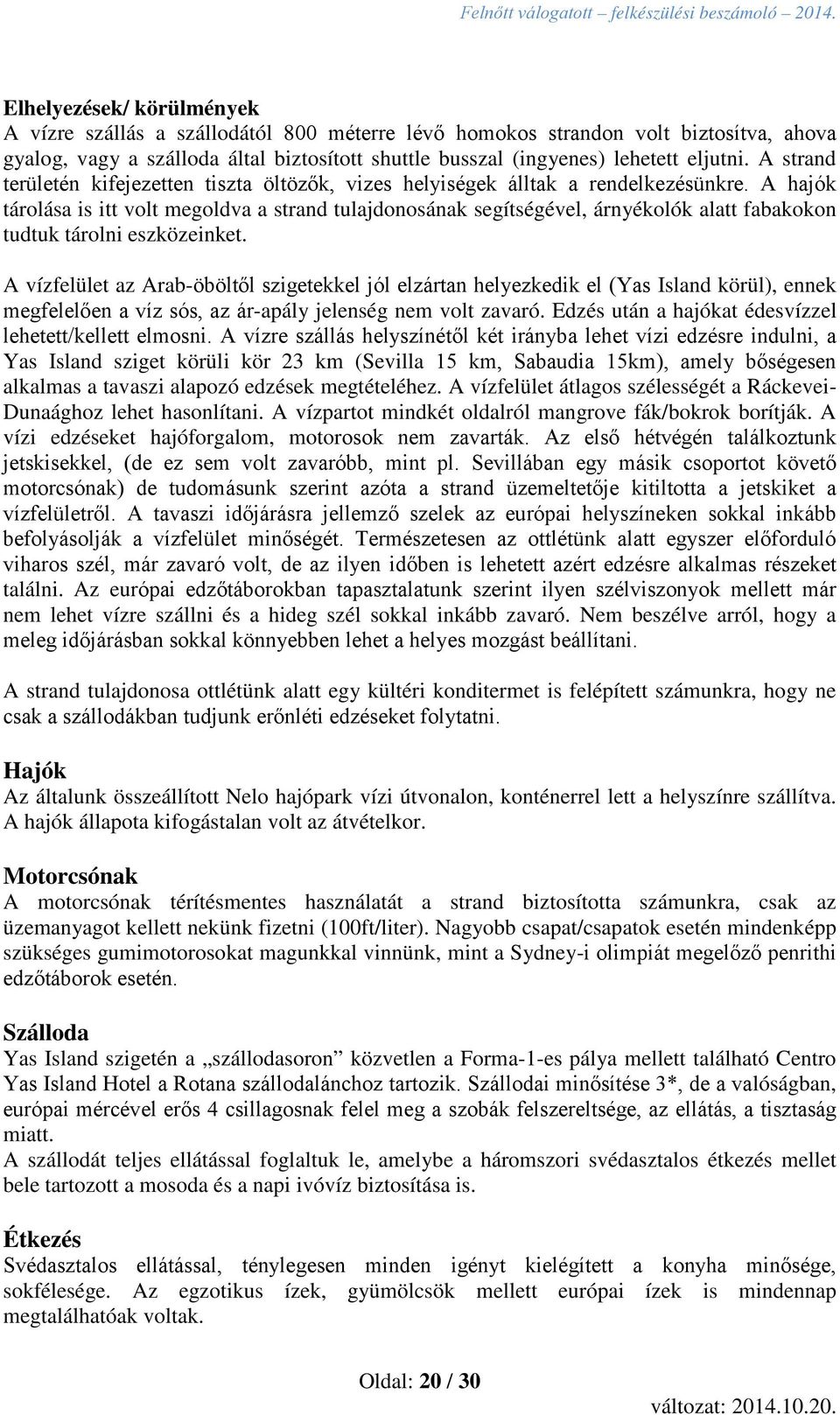 A hajók tárolása is itt volt megoldva a strand tulajdonosának segítségével, árnyékolók alatt fabakokon tudtuk tárolni eszközeinket.