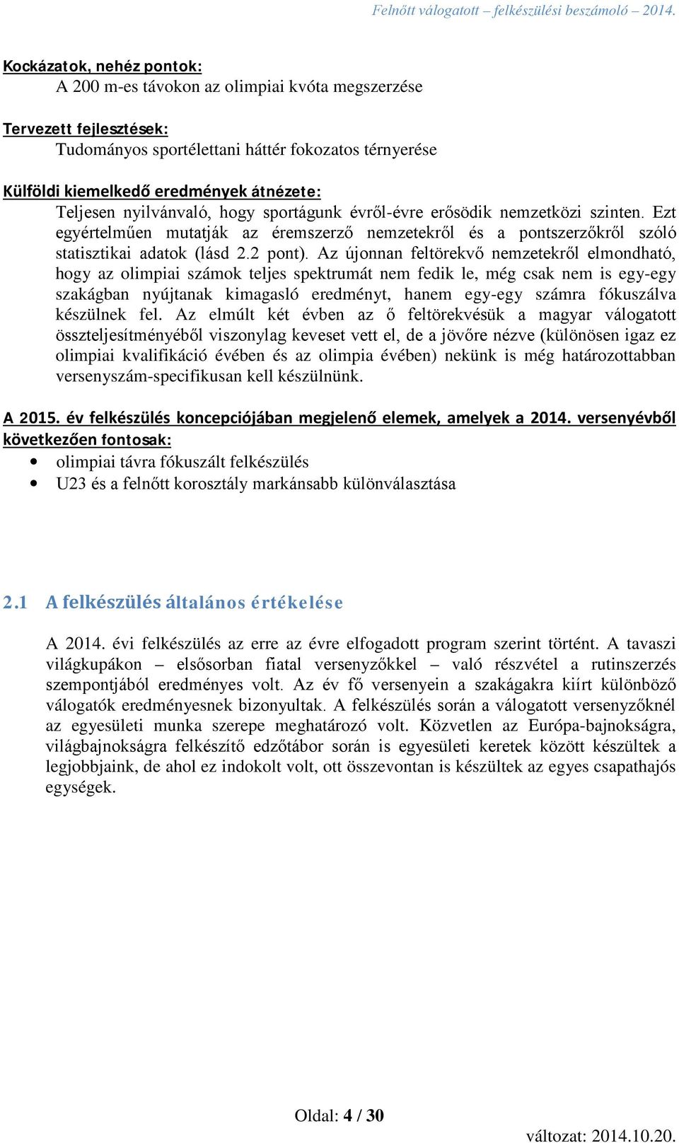 Az újonnan feltörekvő nemzetekről elmondható, hogy az olimpiai számok teljes spektrumát nem fedik le, még csak nem is egy-egy szakágban nyújtanak kimagasló eredményt, hanem egy-egy számra fókuszálva