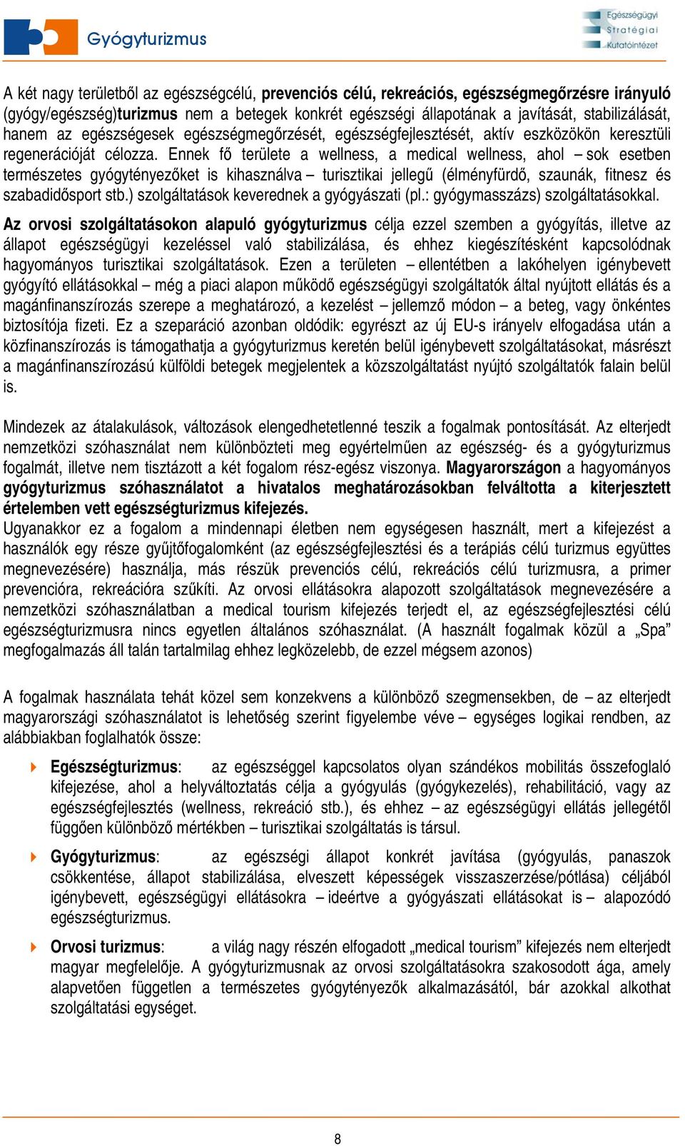Ennek fő területe a wellness, a medical wellness, ahol sok esetben természetes gyógytényezőket is kihasználva turisztikai jellegű (élményfürdő, szaunák, fitnesz és szabadidősport stb.