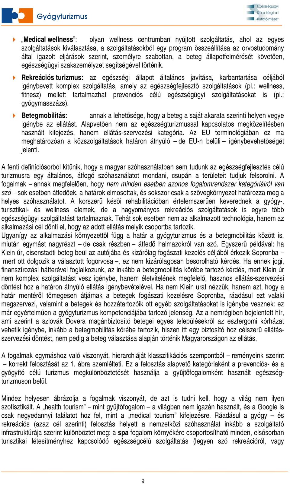 Rekreációs turizmus: az egészségi állapot általános javítása, karbantartása céljából igénybevett komplex szolgáltatás, amely az egészségfejlesztő szolgáltatások (pl.