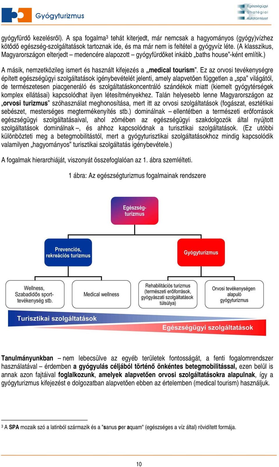 Ez az orvosi tevékenységre épített egészségügyi szolgáltatások igénybevételét jelenti, amely alapvetően független a spa világától, de természetesen piacgeneráló és szolgáltatáskoncentráló szándékok