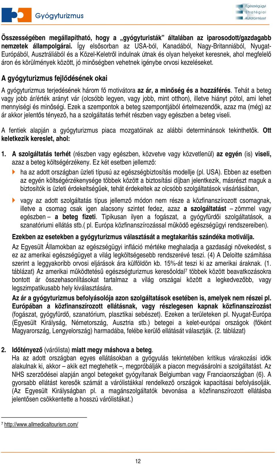 minőségben vehetnek igénybe orvosi kezeléseket. A gyógyturizmus fejlődésének okai A gyógyturizmus terjedésének három fő motivátora az ár, a minőség és a hozzáférés.