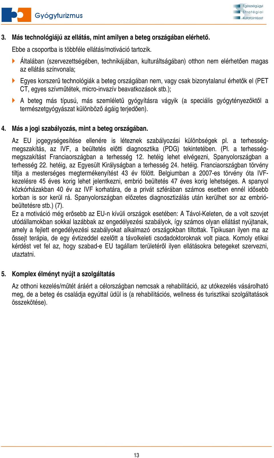 el (PET CT, egyes szívműtétek, micro-invazív beavatkozások stb.); A beteg más típusú, más szemléletű gyógyításra vágyik (a speciális gyógytényezőktől a természetgyógyászat különböző ágáig terjedően).