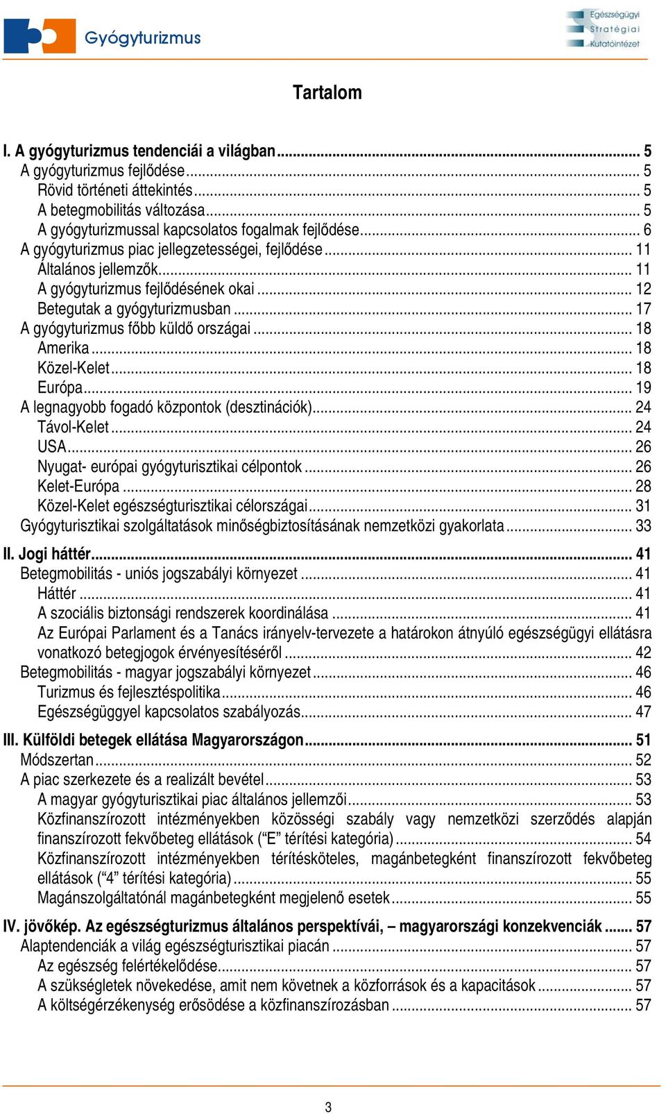 .. 18 Amerika... 18 Közel-Kelet... 18 Európa... 19 A legnagyobb fogadó központok (desztinációk)... 24 Távol-Kelet... 24 USA... 26 Nyugat- európai gyógyturisztikai célpontok... 26 Kelet-Európa.