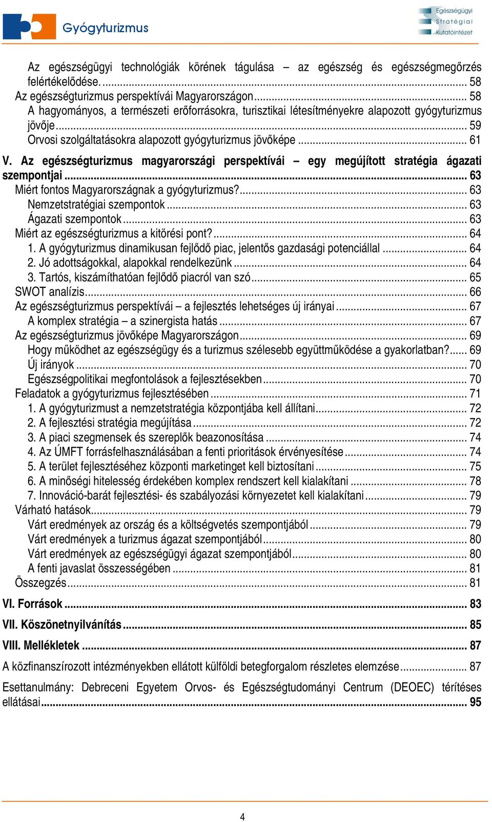 Az egészségturizmus magyarországi perspektívái egy megújított stratégia ágazati szempontjai... 63 Miért fontos Magyarországnak a gyógyturizmus?... 63 Nemzetstratégiai szempontok.