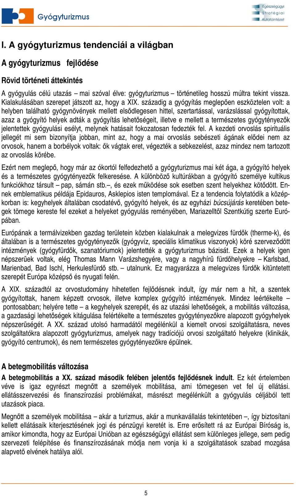 századig a gyógyítás meglepően eszköztelen volt: a helyben található gyógynövények mellett elsődlegesen hittel, szertartással, varázslással gyógyítottak, azaz a gyógyító helyek adták a gyógyítás