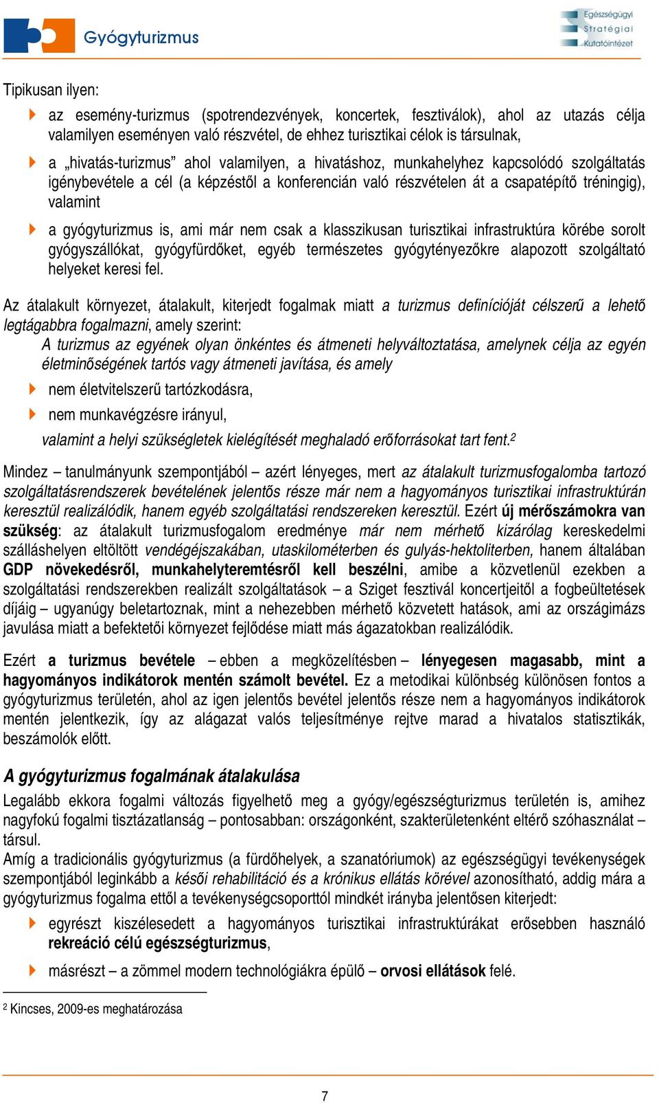 nem csak a klasszikusan turisztikai infrastruktúra körébe sorolt gyógyszállókat, gyógyfürdőket, egyéb természetes gyógytényezőkre alapozott szolgáltató helyeket keresi fel.