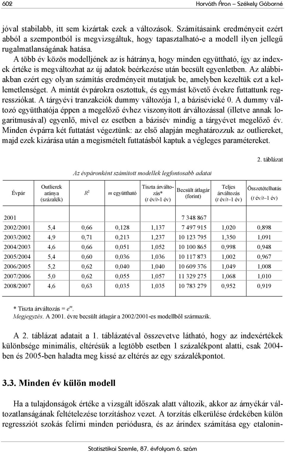 A több év közös modelljének az is hátránya, hogy minden együttható, így az indexek értéke is megváltozhat az új adatok beérkezése után becsült egyenletben.