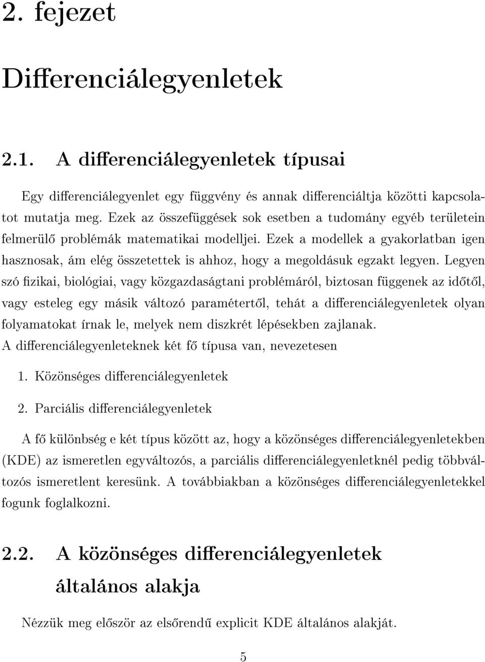 Ezek a modellek a gyakorlatban igen hasznosak, ám elég összetettek is ahhoz, hogy a megoldásuk egzakt legyen.