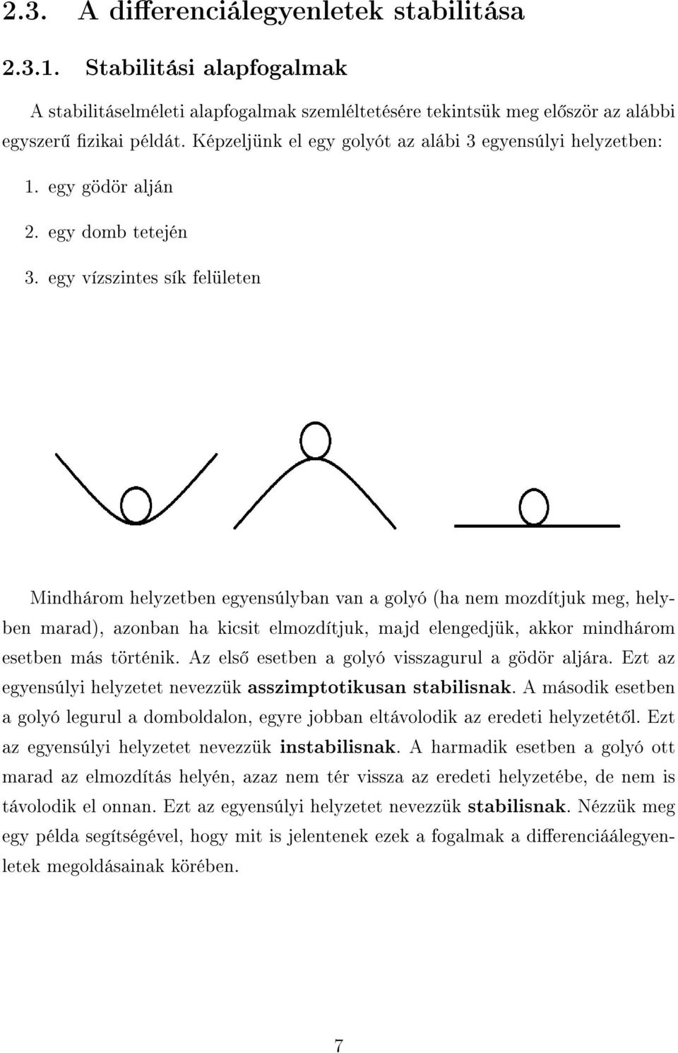 egy vízszintes sík felületen Mindhárom helyzetben egyensúlyban van a golyó (ha nem mozdítjuk meg, helyben marad), azonban ha kicsit elmozdítjuk, majd elengedjük, akkor mindhárom esetben más történik.