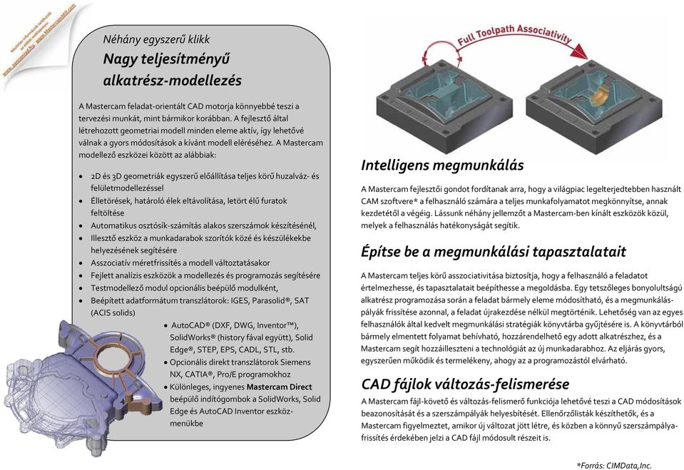 A Mastercam modellező eszközei között az alábbiak: 2D és 3D geometriák egyszerű előállítása teljes körű huzalváz és felületmodellezéssel Élletörések, határoló élek eltávolítása, letört élű furatok