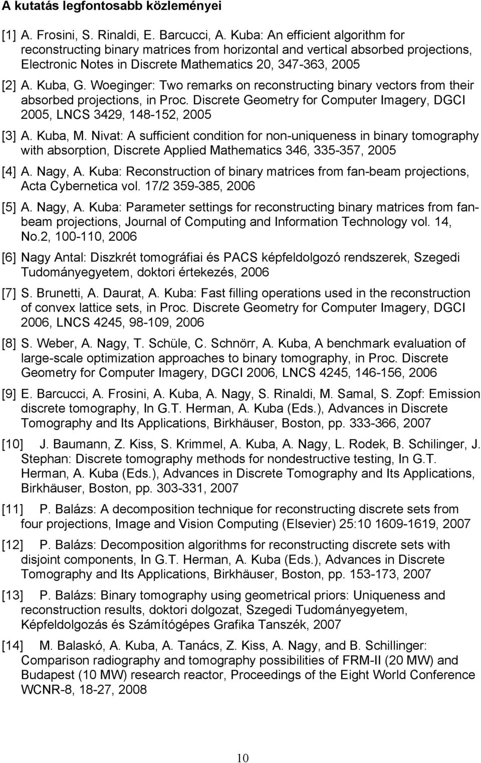 Woeginger: Two remarks on reconstructing binary vectors from their absorbed projections, in Proc. Discrete Geometry for Computer Imagery, DGCI 2005, LNCS 3429, 148-152, 2005 [3] A. Kuba, M.