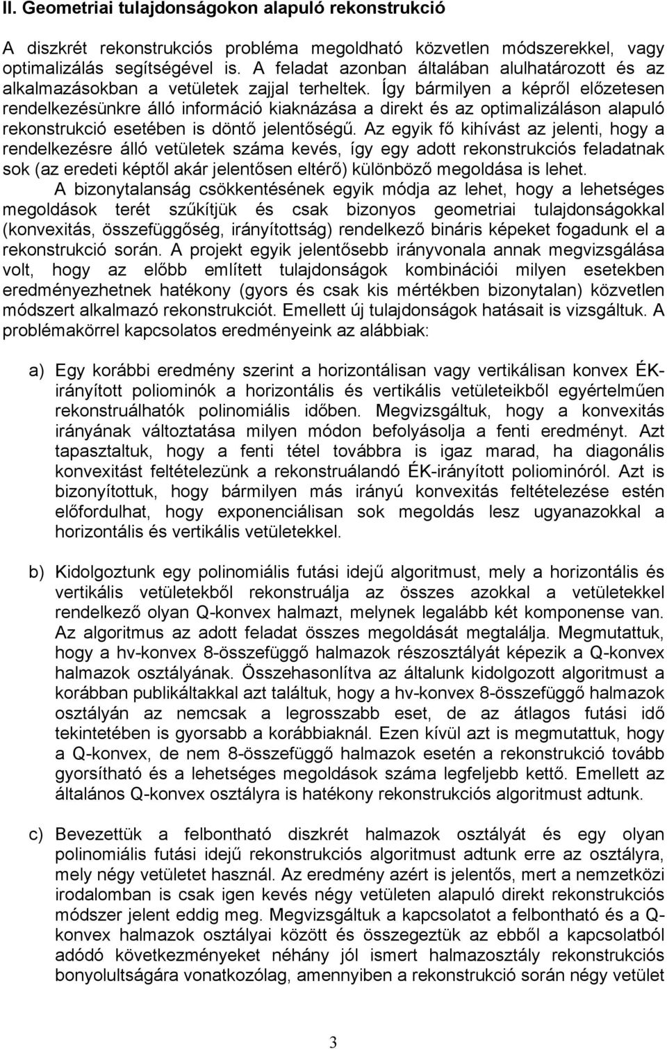 Így bármilyen a képről előzetesen rendelkezésünkre álló információ kiaknázása a direkt és az optimalizáláson alapuló rekonstrukció esetében is döntő jelentőségű.