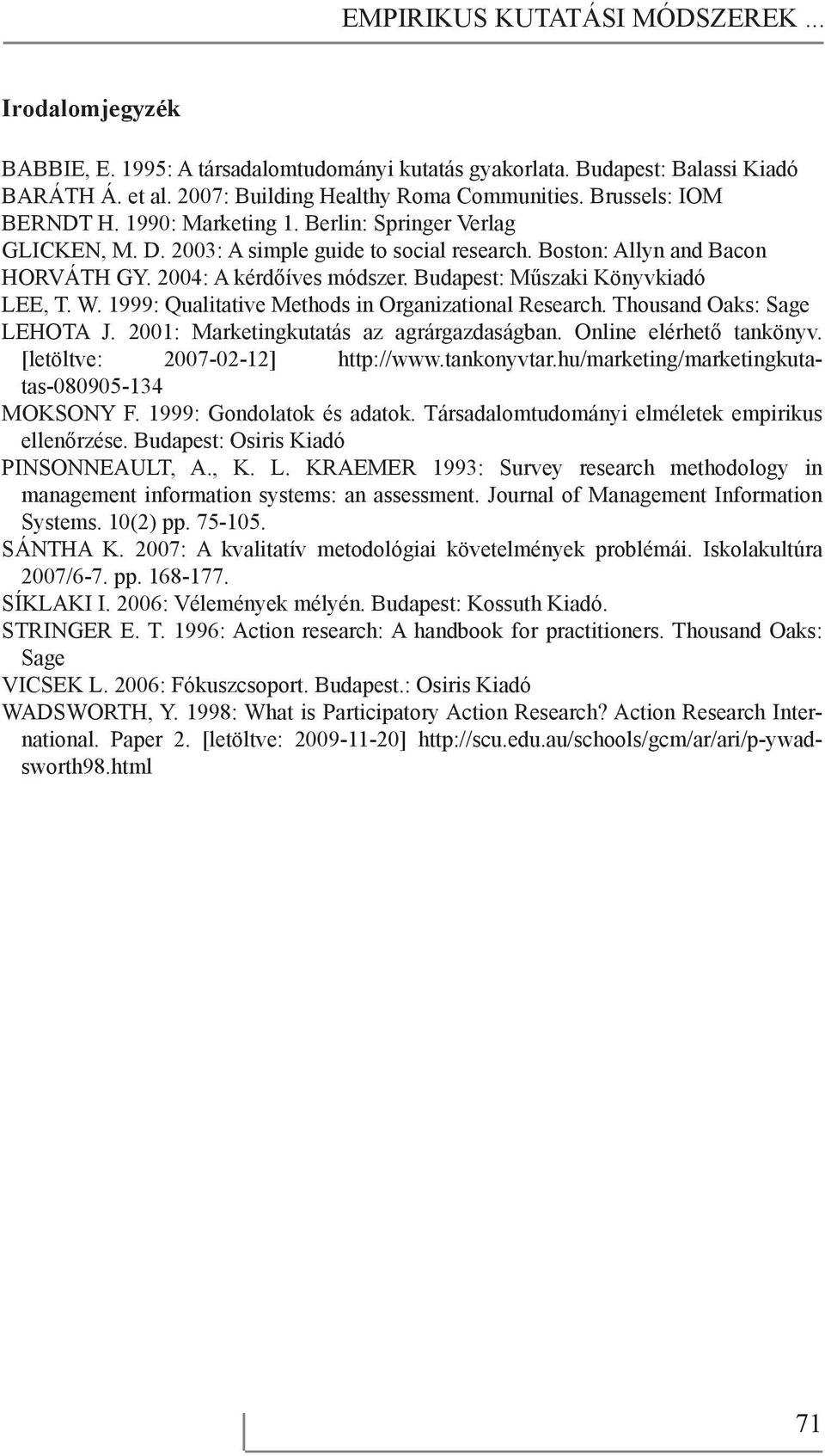 Budapest: Műszaki Könyvkiadó LEE, T. W. 1999: Qualitative Methods in Organizational Research. Thousand Oaks: Sage LEHOTA J. 2001: Marketingkutatás az agrárgazdaságban. Online elérhető tankönyv.