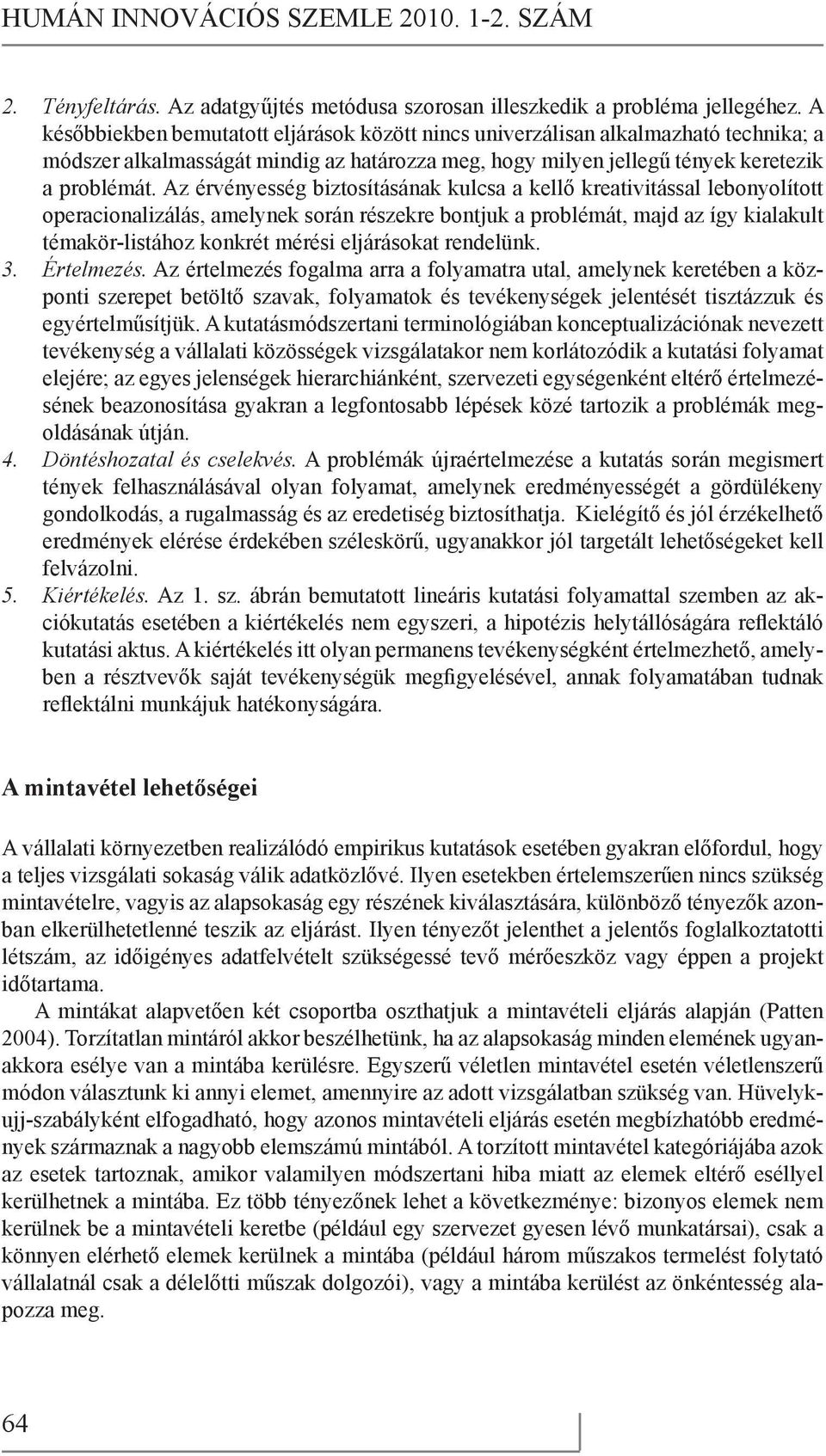 Az érvényesség biztosításának kulcsa a kellő kreativitással lebonyolított operacionalizálás, amelynek során részekre bontjuk a problémát, majd az így kialakult témakör-listához konkrét mérési