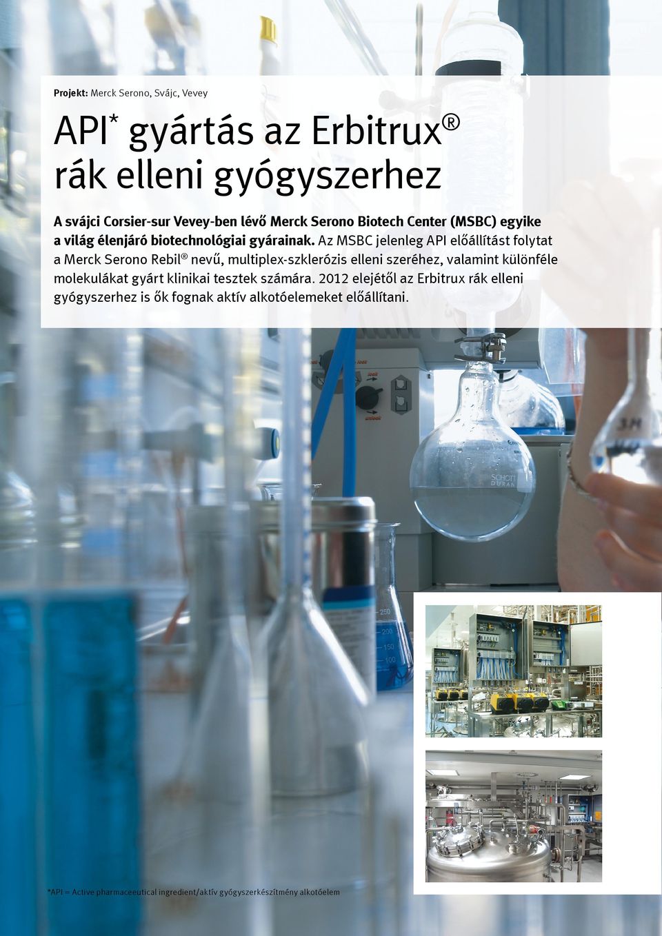 Az MSBC jelenleg API előállítást folytat a Merck Serono Rebil nevű, multiplex-szklerózis elleni szeréhez, valamint különféle molekulákat