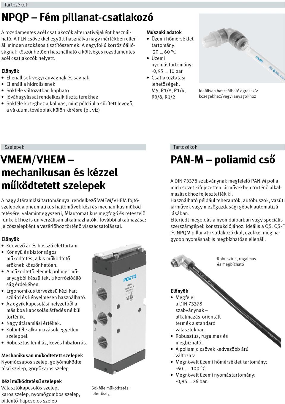 Előnyök Ellenáll sok vegyi anyagnak és savnak Ellenáll a hidrolízisnek Sokféle változatban kapható Jóváhagyással rendelkezik tiszta terekhez Sokféle közeghez alkalmas, mint például a sűrített levegő,