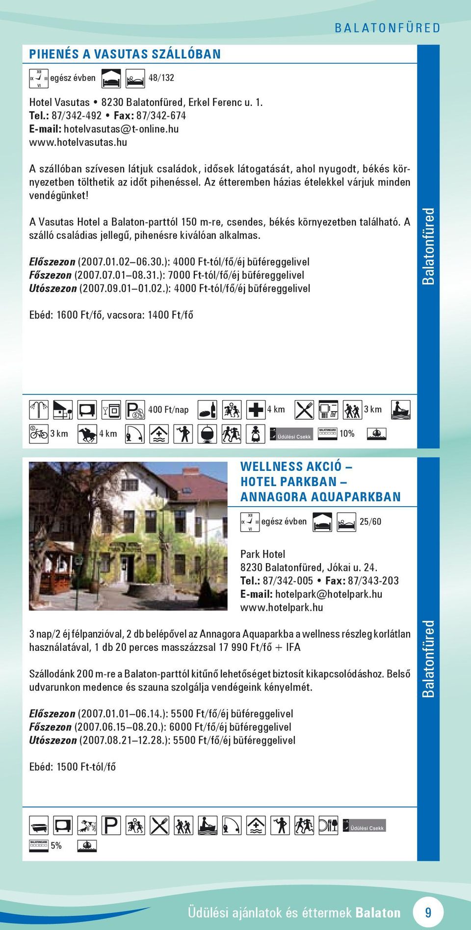 A Vasutas Hotel a Balaton-parttól 150 m-re, csendes, békés környezetben található. A szálló családias jellegű, pihenésre kiválóan alkalmas. Előszezon (2007.01.02 06.30.