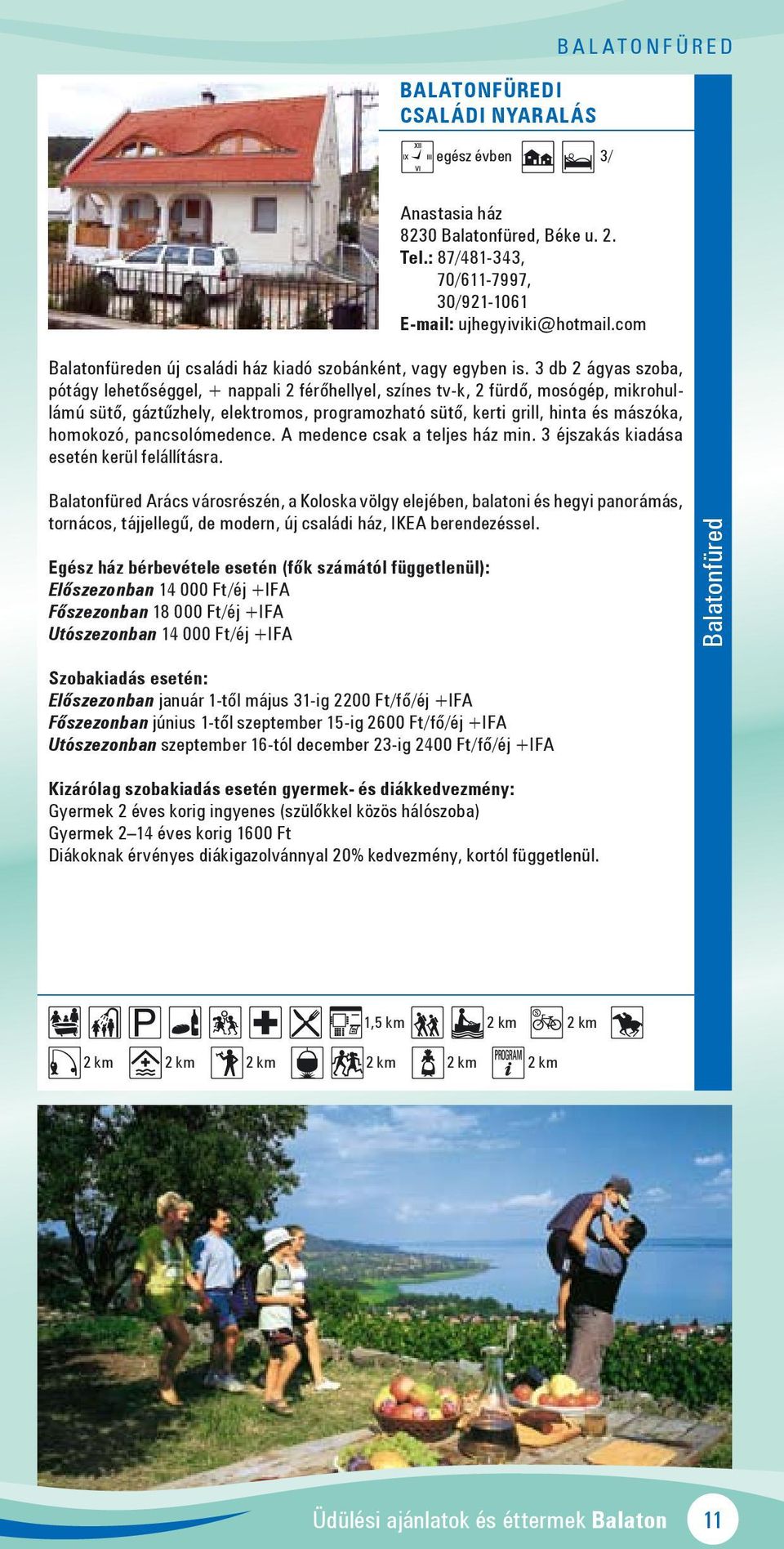 3 db 2 ágyas szoba, pótágy lehetőséggel, + nappali 2 férőhellyel, színes tv-k, 2 fürdő, mosógép, mikrohullámú sütő, gáztűzhely, elektromos, programozható sütő, kerti grill, hinta és mászóka,