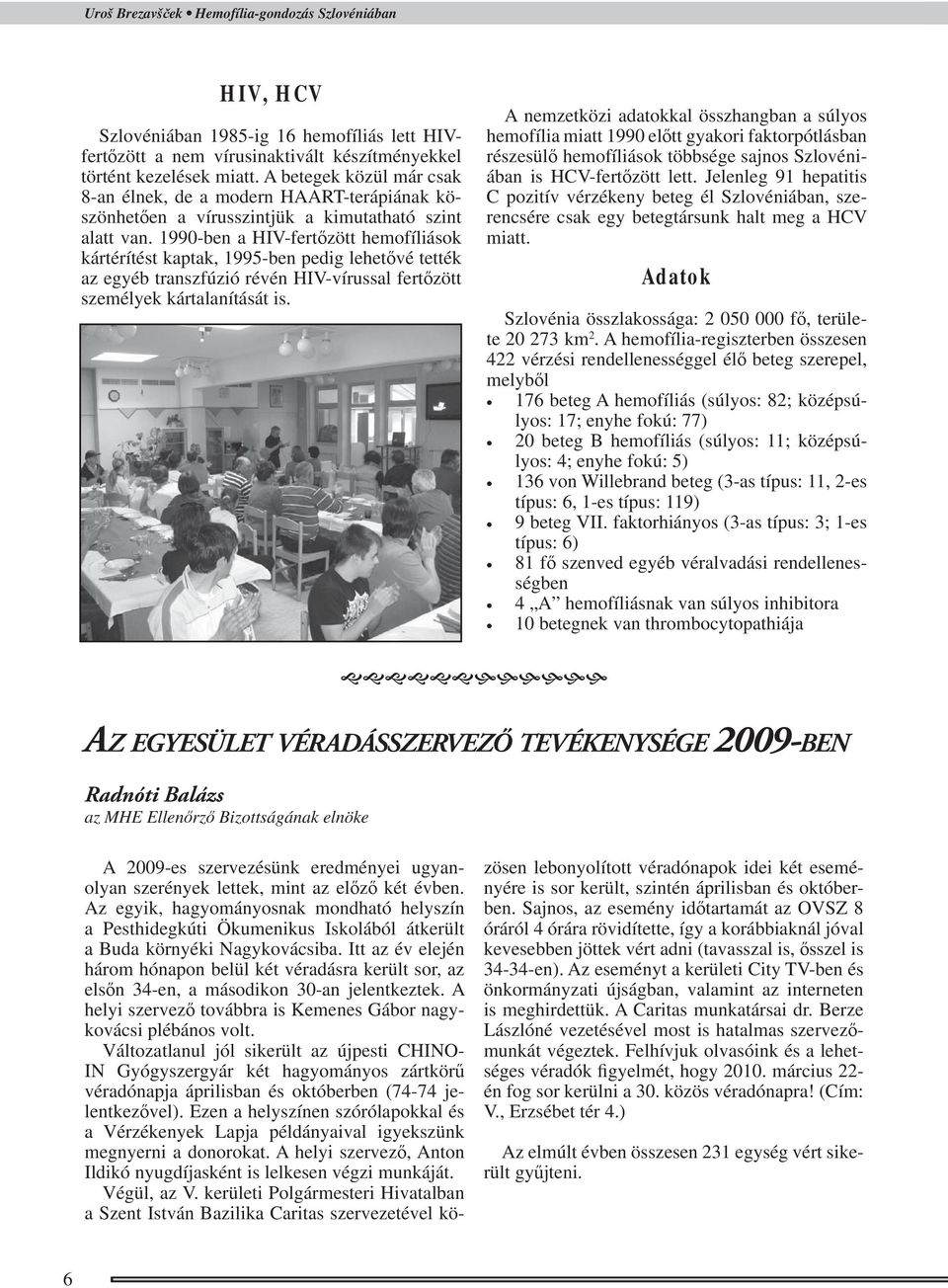 1990-ben a HIV-fertőzött hemofíliások kártérítést kaptak, 1995-ben pedig lehetővé tették az egyéb transzfúzió révén HIV-vírussal fertőzött személyek kártalanítását is.