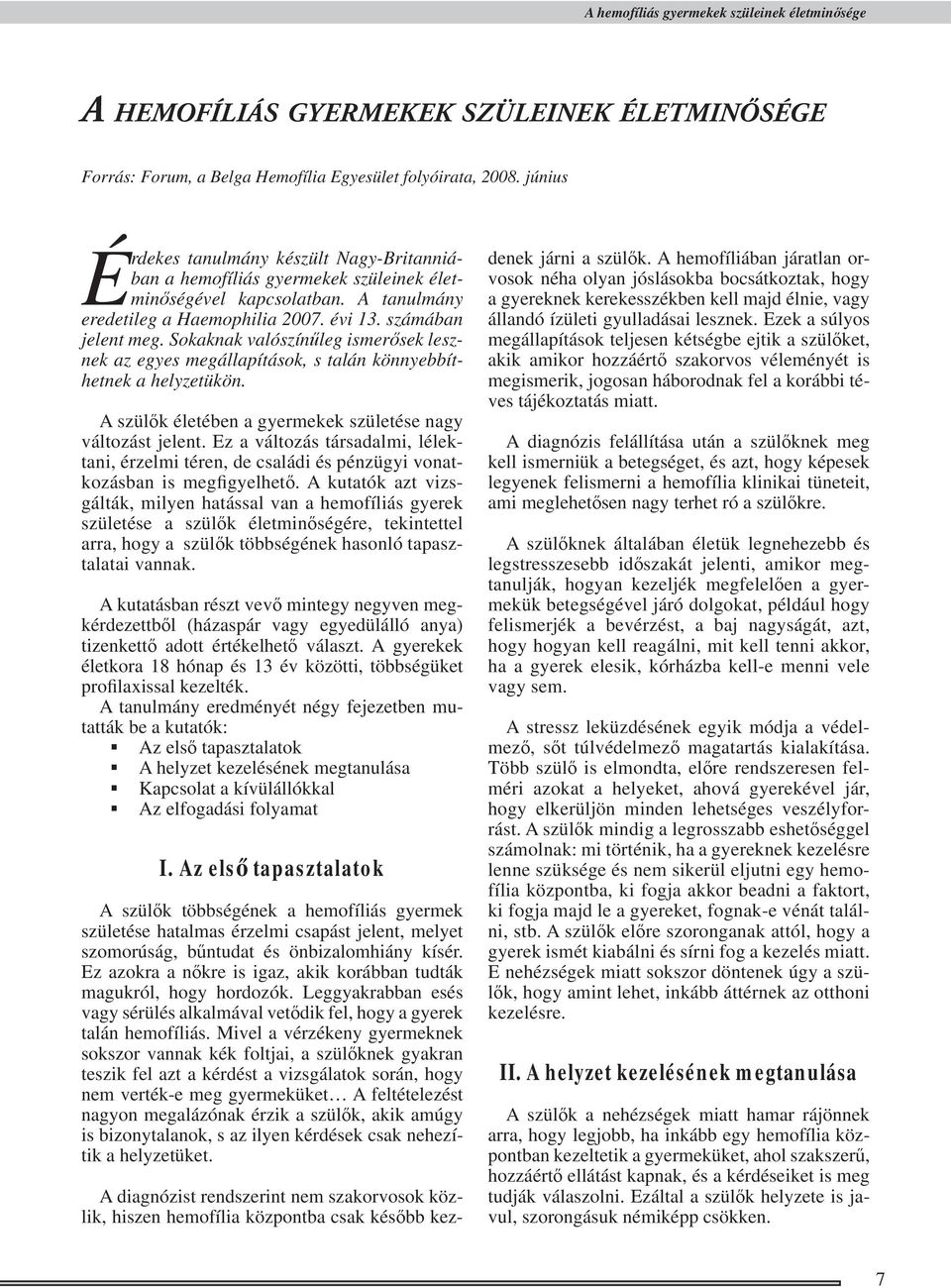 Sokaknak valószínűleg ismerősek lesznek az egyes megállapítások, s talán könnyebbíthetnek a helyzetükön. A szülők életében a gyermekek születése nagy változást jelent.