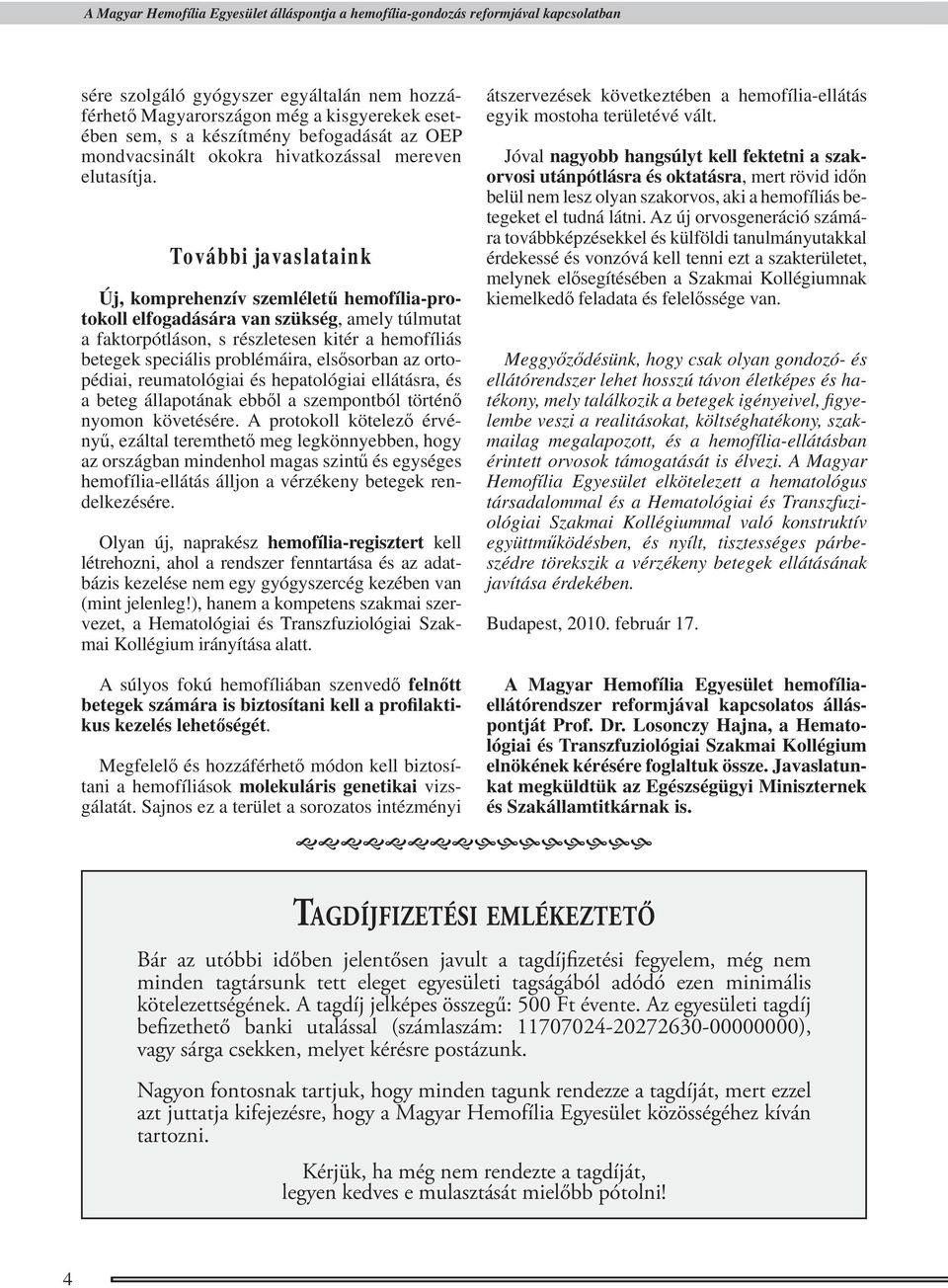 További javaslataink Új, komprehenzív szemléletű hemofília-protokoll elfogadására van szükség, amely túlmutat a faktorpótláson, s részletesen kitér a hemofíliás betegek speciális problémáira,