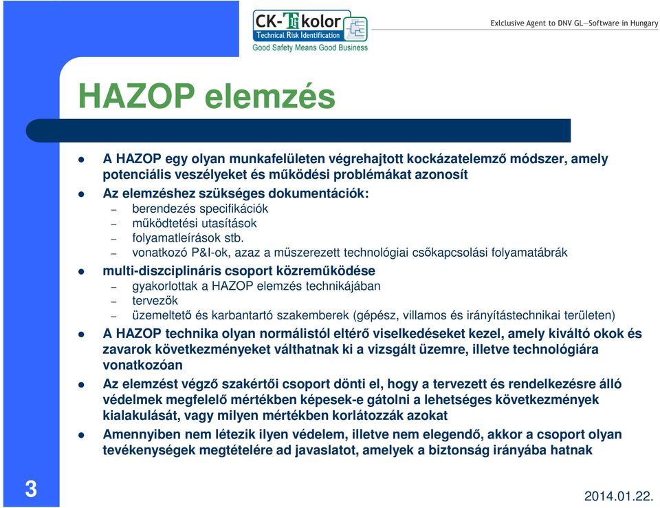 vonatkozó P&I-ok, azaz a műszerezett technológiai csőkapcsolási folyamatábrák multi-diszciplináris csoport közreműködése gyakorlottak a HAZOP elemzés technikájában tervezők üzemeltető és karbantartó