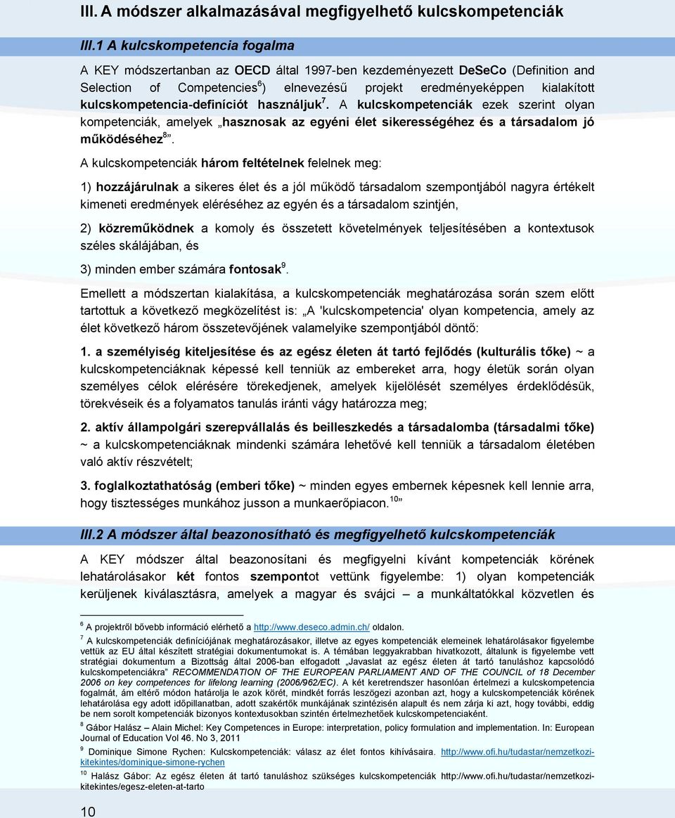 kulcskompetencia-definíciót használjuk 7. A kulcskompetenciák ezek szerint olyan kompetenciák, amelyek hasznosak az egyéni élet sikerességéhez és a társadalom jó működéséhez 8.