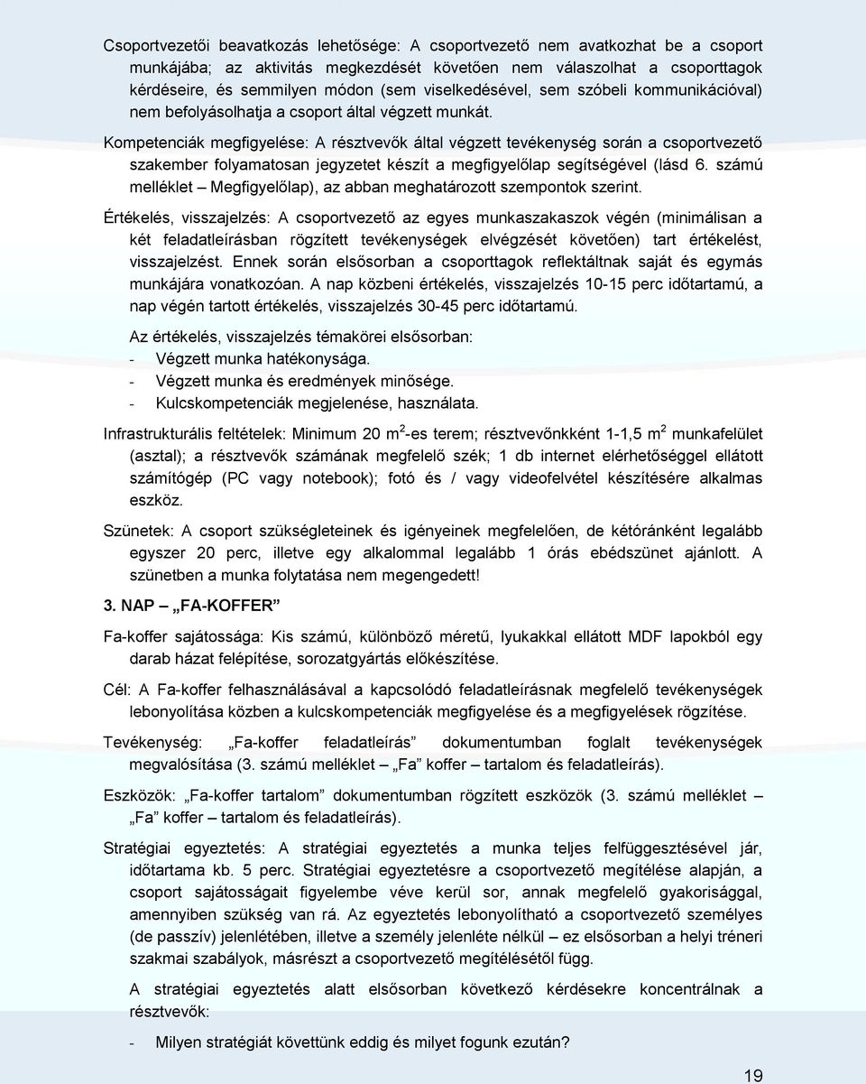 Kompetenciák megfigyelése: A résztvevők által végzett tevékenység során a csoportvezető szakember folyamatosan jegyzetet készít a megfigyelőlap segítségével (lásd 6.