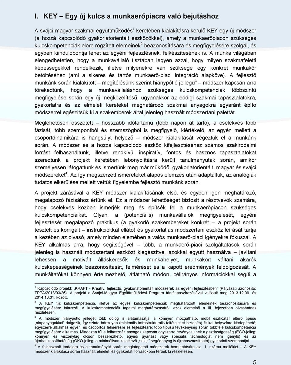 A munka világában elengedhetetlen, hogy a munkavállaló tisztában legyen azzal, hogy milyen szakmafeletti képességekkel rendelkezik, illetve milyenekre van szüksége egy konkrét munkakör betöltéséhez