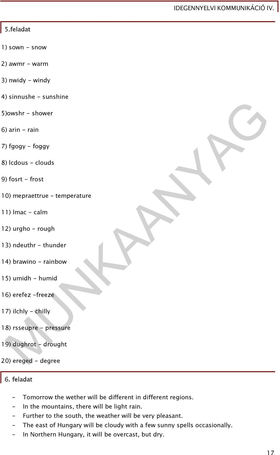 pressure 19) dughrot - drought 20) ereged - degree 6. feladat - Tomorrow the wether will be different in different regions. - In the mountains, there will be light rain.