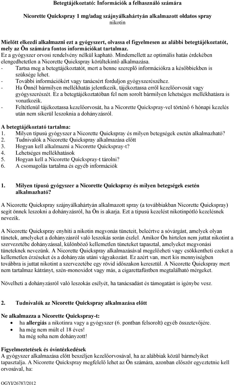 Mindemellett az optimális hatás érdekében elengedhetetlen a Nicorette Quickspray körültekintő alkalmazása.