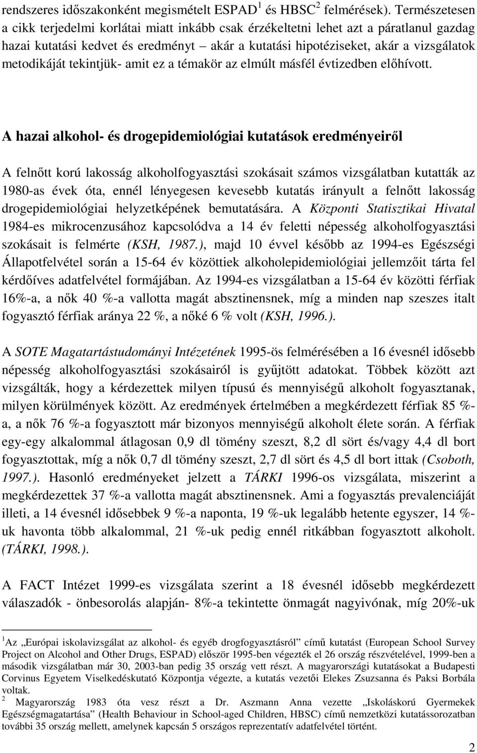 tekintjük- amit ez a témakör az elmúlt másfél évtizedben elıhívott.