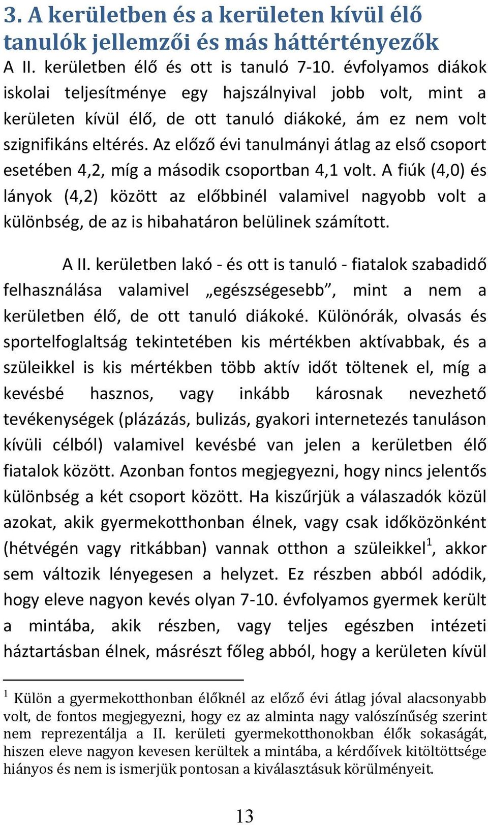 Az előző évi tanulmányi átlag az első csoport esetében 4,2, míg a második csoportban 4,1 volt.