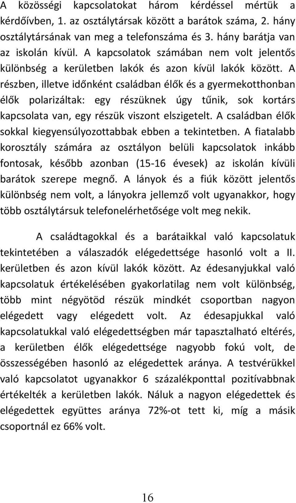 A részben, illetve időnként családban élők és a gyermekotthonban élők polarizáltak: egy részüknek úgy tűnik, sok kortárs kapcsolata van, egy részük viszont elszigetelt.