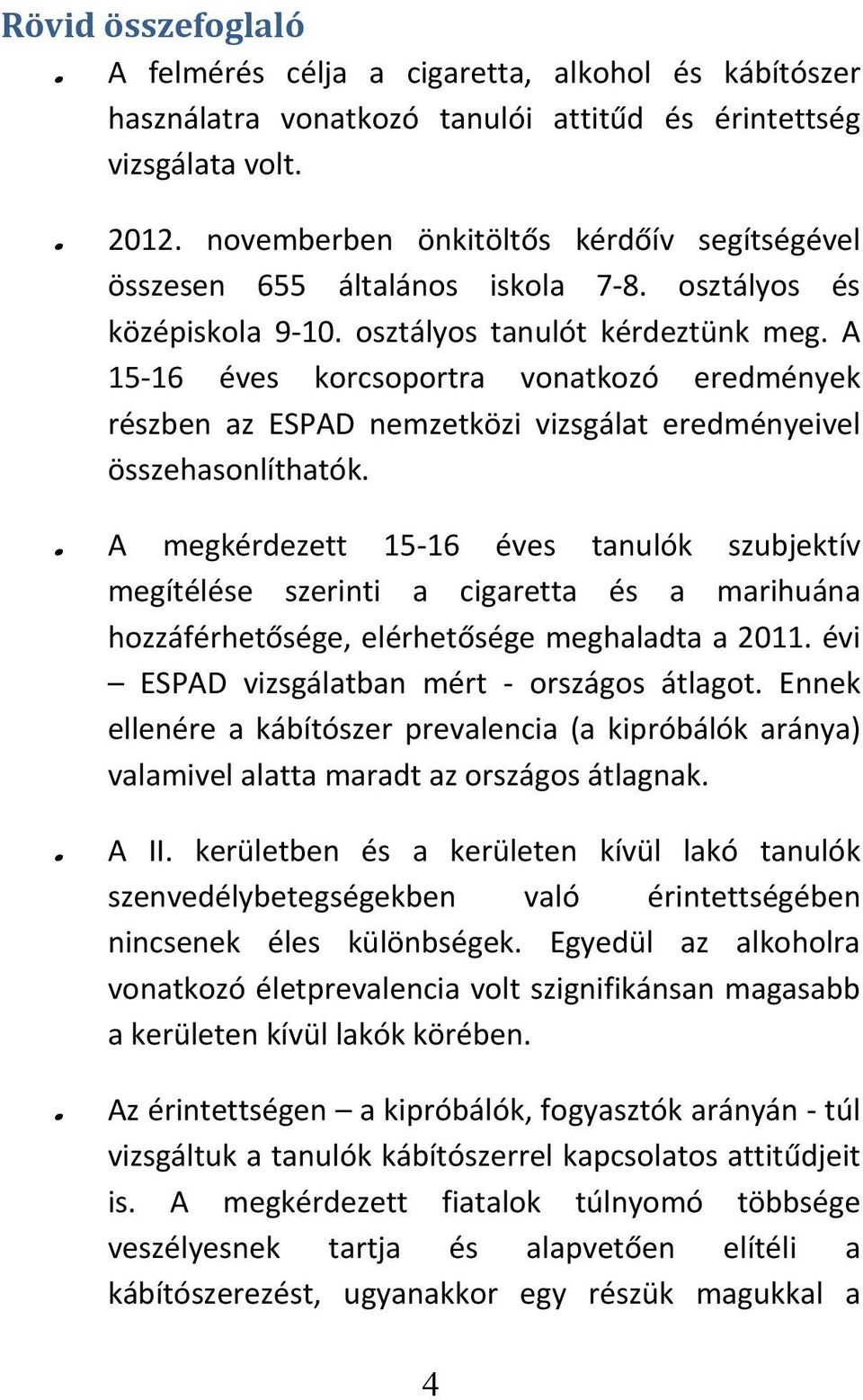 A 15-16 éves korcsoportra vonatkozó eredmények részben az ESPAD nemzetközi vizsgálat eredményeivel összehasonlíthatók.