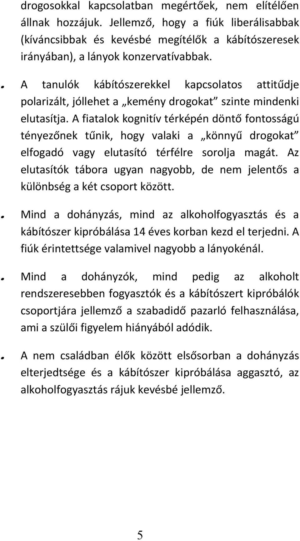 A fiatalok kognitív térképén döntő fontosságú tényezőnek tűnik, hogy valaki a könnyű drogokat elfogadó vagy elutasító térfélre sorolja magát.