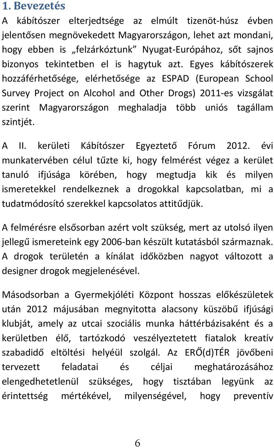 Egyes kábítószerek hozzáférhetősége, elérhetősége az ESPAD (European School Survey Project on Alcohol and Other Drogs) 2011-es vizsgálat szerint Magyarországon meghaladja több uniós tagállam szintjét.