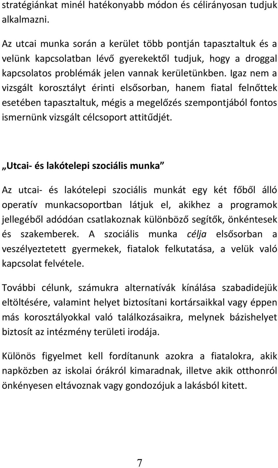 Igaz nem a vizsgált korosztályt érinti elsősorban, hanem fiatal felnőttek esetében tapasztaltuk, mégis a megelőzés szempontjából fontos ismernünk vizsgált célcsoport attitűdjét.