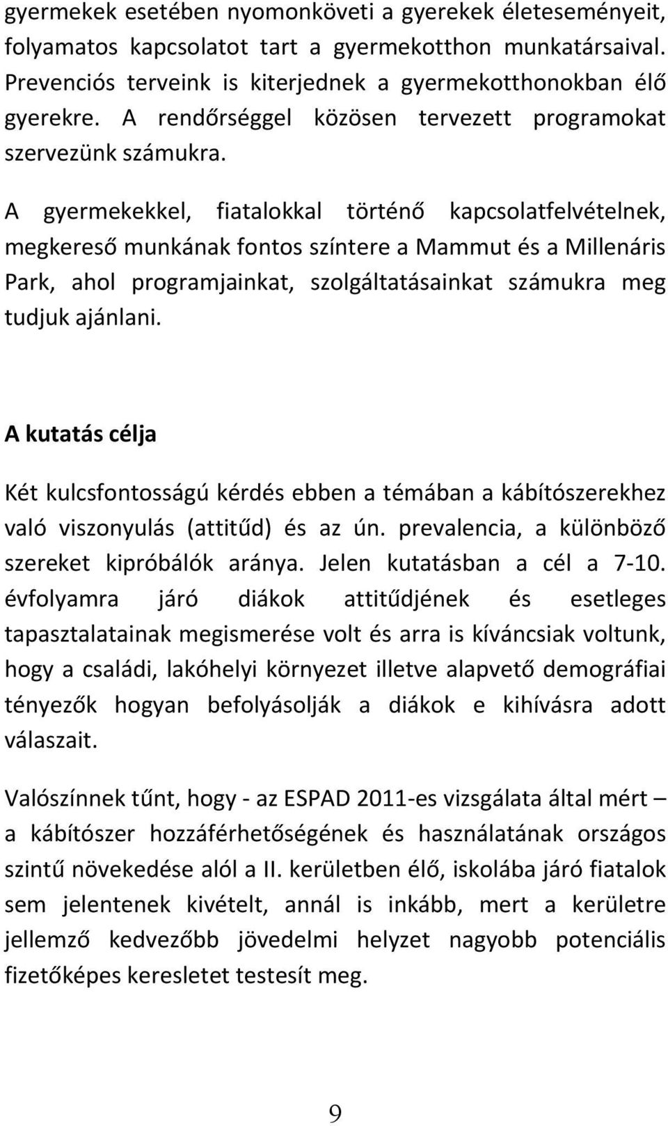 A gyermekekkel, fiatalokkal történő kapcsolatfelvételnek, megkereső munkának fontos színtere a Mammut és a Millenáris Park, ahol programjainkat, szolgáltatásainkat számukra meg tudjuk ajánlani.