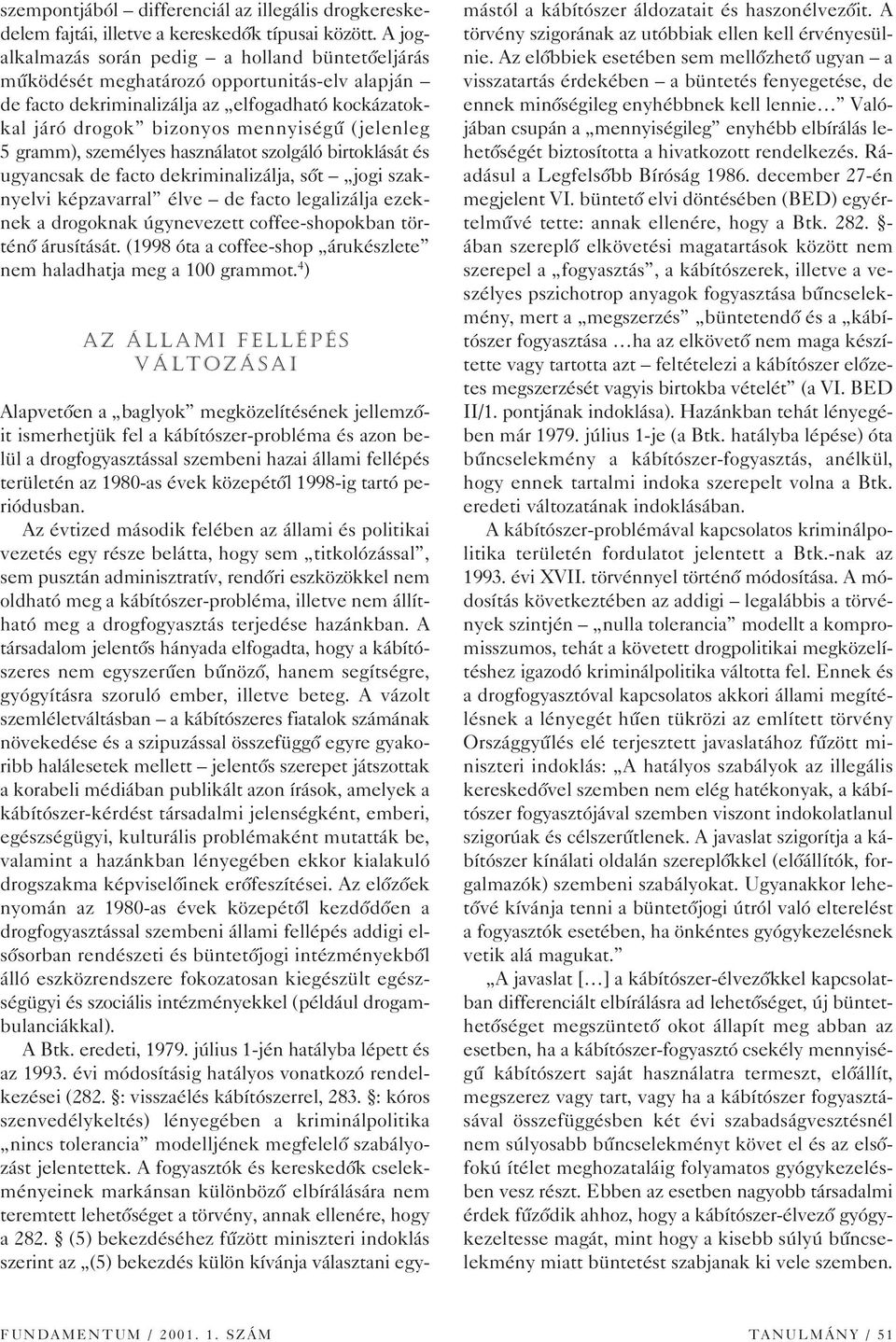 gramm), személyes használatot szolgáló birtoklását és ugyancsak de facto dekriminalizálja, sôt jogi szaknyelvi képzavarral élve de facto legalizálja ezeknek a drogoknak úgynevezett coffee-shopokban