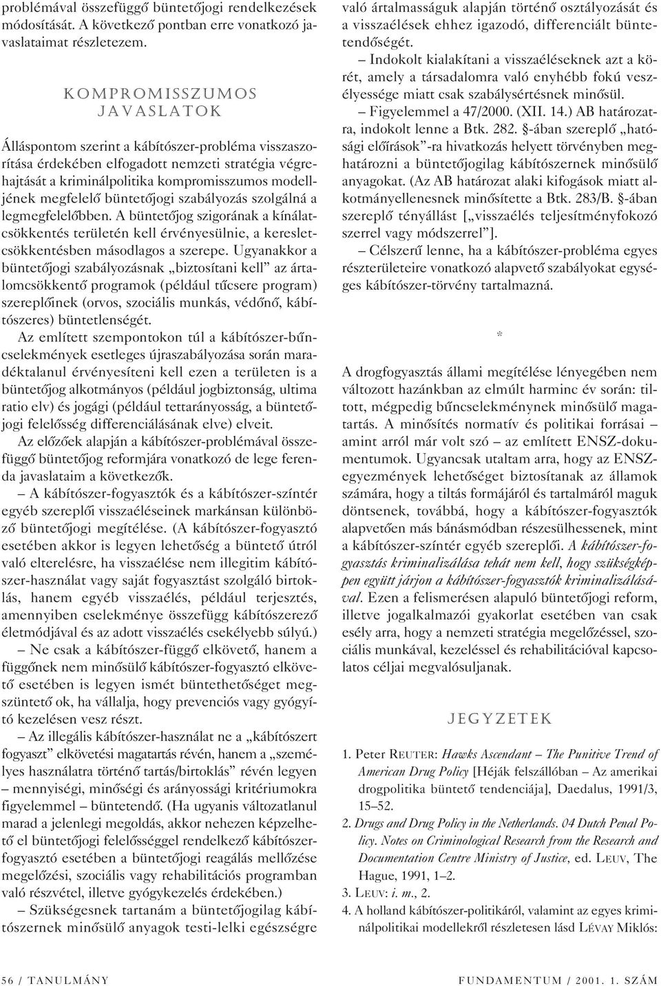 büntetôjogi szabályozás szolgálná a legmegfelelôbben. A büntetôjog szigorának a kínálatcsökkentés területén kell érvényesülnie, a keresletcsökkentésben másodlagos a szerepe.