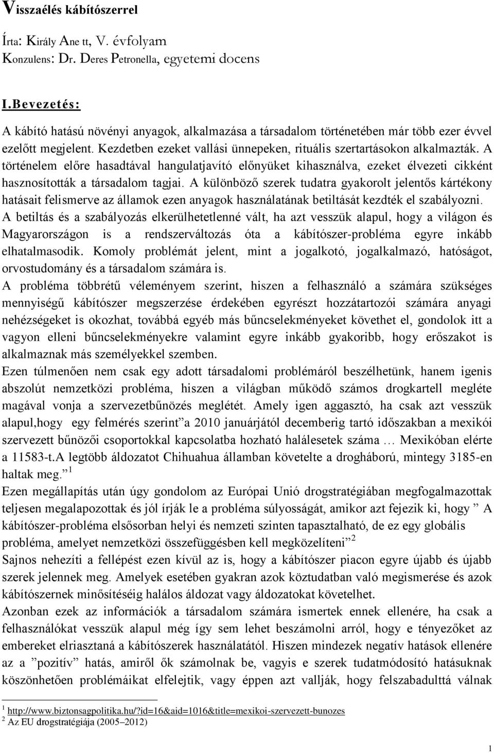 A történelem előre hasadtával hangulatjavító előnyüket kihasználva, ezeket élvezeti cikként hasznosították a társadalom tagjai.